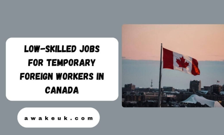 Low-Skilled Jobs For Temporary Foreign Workers in Canada