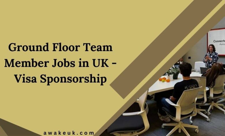 Ground Floor Team Member Jobs in UK - Visa Sponsorship