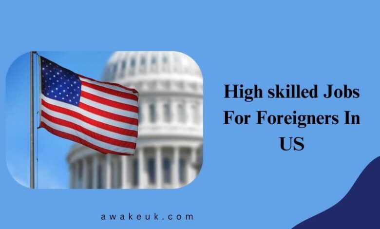 High skilled Jobs For Foreigners In US