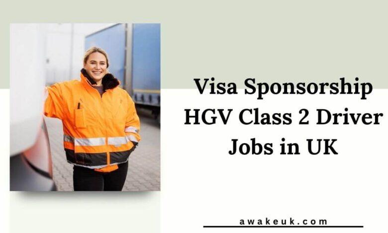 Visa Sponsorship HGV Class 2 Driver Jobs in UK