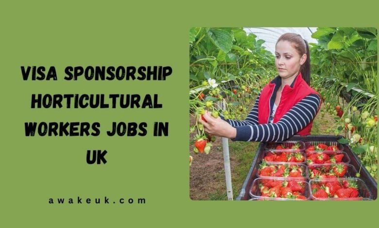 Visa Sponsorship Horticultural Workers Jobs in UK