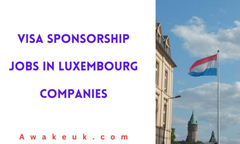 Visa Sponsorship Jobs in Luxembourg Companies