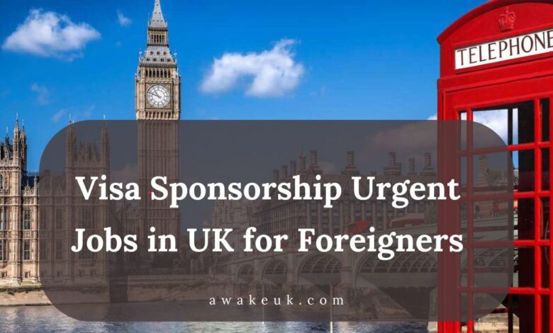 Visa Sponsorship Urgent Jobs in UK for Foreigners