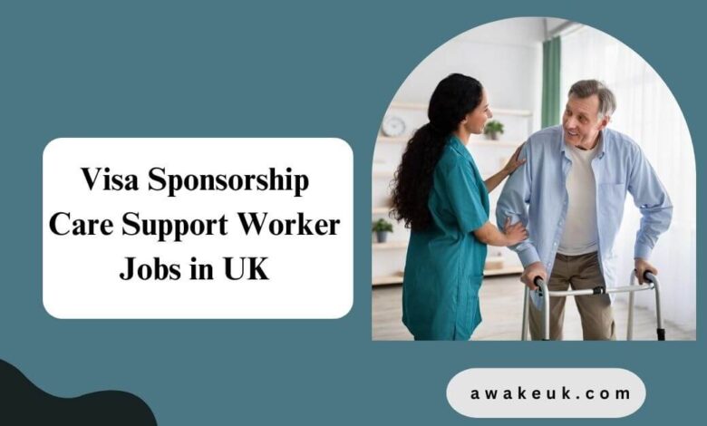 Visa Sponsorship Care Support Worker Jobs in UK